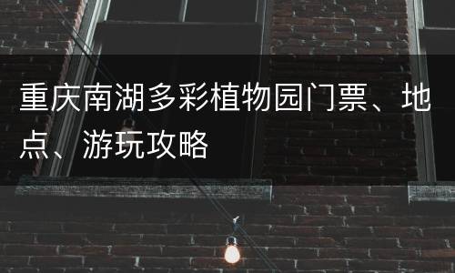 重庆南湖多彩植物园门票、地点、游玩攻略