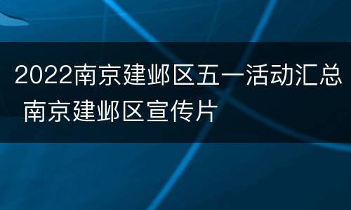 2022南京建邺区五一活动汇总 南京建邺区宣传片