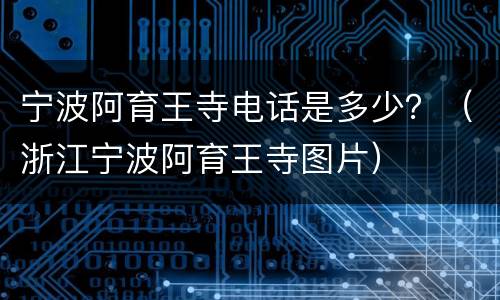宁波阿育王寺电话是多少？（浙江宁波阿育王寺图片）