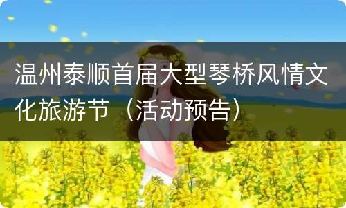 温州泰顺首届大型琴桥风情文化旅游节（活动预告）