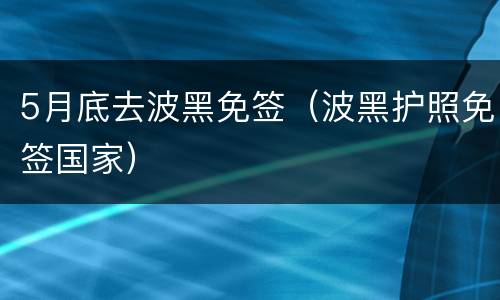 5月底去波黑免签（波黑护照免签国家）