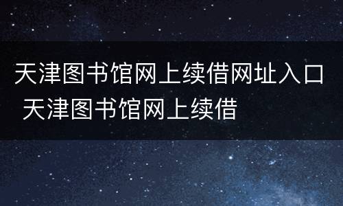 天津图书馆网上续借网址入口 天津图书馆网上续借