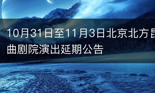 10月31日至11月3日北京北方昆曲剧院演出延期公告