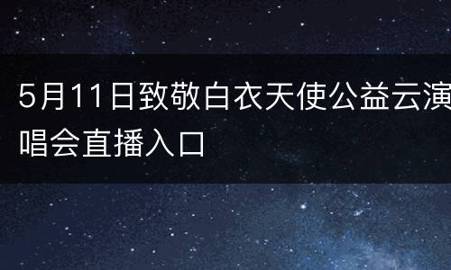 5月11日致敬白衣天使公益云演唱会直播入口