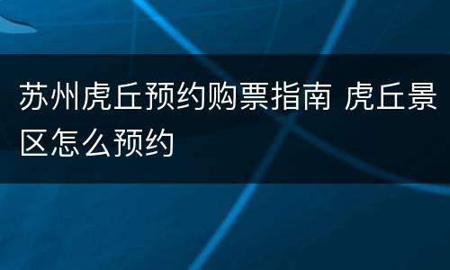苏州虎丘预约购票指南 虎丘景区怎么预约