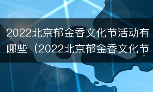 2022北京郁金香文化节活动有哪些（2022北京郁金香文化节活动有哪些项目）