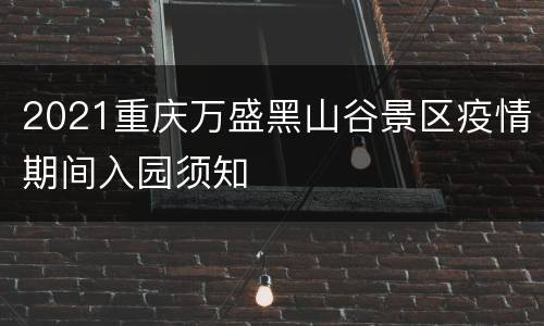 2021重庆万盛黑山谷景区疫情期间入园须知