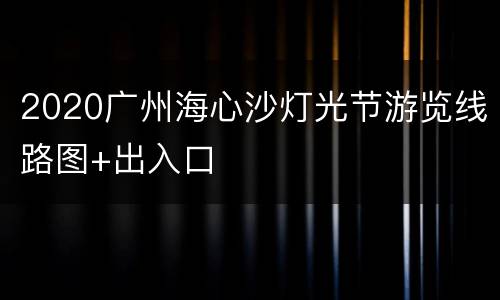2020广州海心沙灯光节游览线路图+出入口