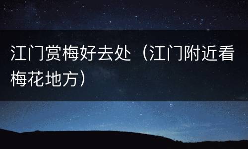 江门赏梅好去处（江门附近看梅花地方）
