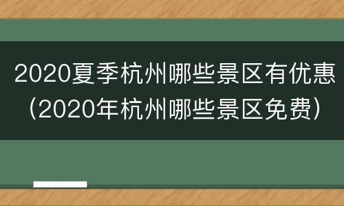 2020夏季杭州哪些景区有优惠（2020年杭州哪些景区免费）