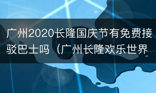 广州2020长隆国庆节有免费接驳巴士吗（广州长隆欢乐世界国庆优惠）
