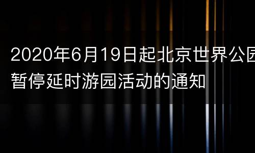 2020年6月19日起北京世界公园暂停延时游园活动的通知