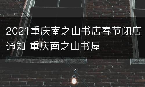 2021重庆南之山书店春节闭店通知 重庆南之山书屋