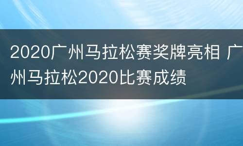 2020广州马拉松赛奖牌亮相 广州马拉松2020比赛成绩