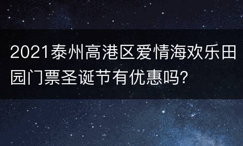 2021泰州高港区爱情海欢乐田园门票圣诞节有优惠吗？