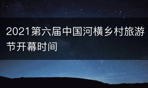 2021第六届中国河横乡村旅游节开幕时间