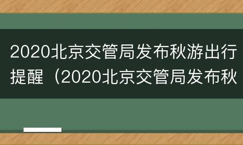 2020北京交管局发布秋游出行提醒（2020北京交管局发布秋游出行提醒短信）