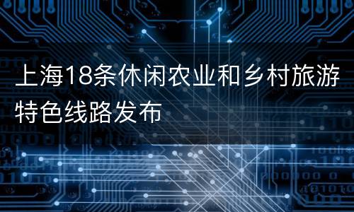 上海18条休闲农业和乡村旅游特色线路发布