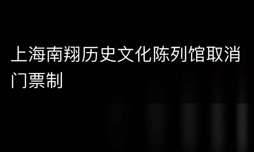 上海南翔历史文化陈列馆取消门票制