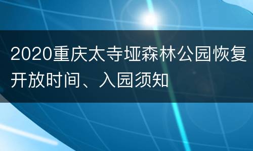 2020重庆太寺垭森林公园恢复开放时间、入园须知