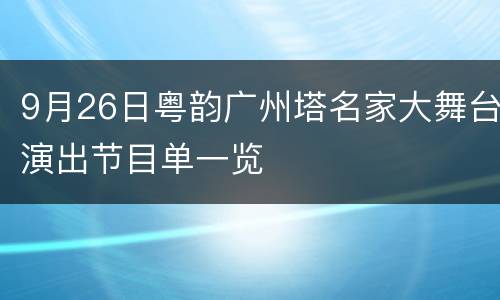 9月26日粤韵广州塔名家大舞台演出节目单一览