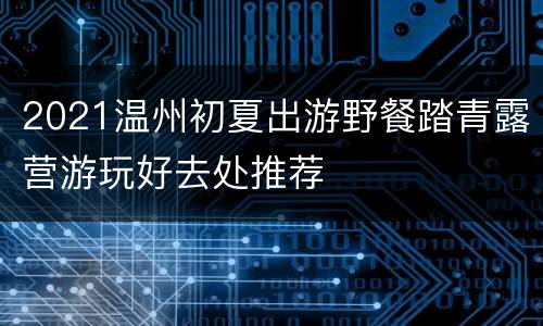 2021温州初夏出游野餐踏青露营游玩好去处推荐