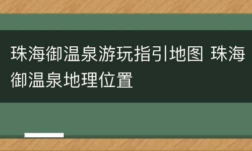 珠海御温泉游玩指引地图 珠海御温泉地理位置