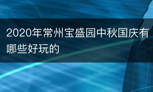 2020年常州宝盛园中秋国庆有哪些好玩的