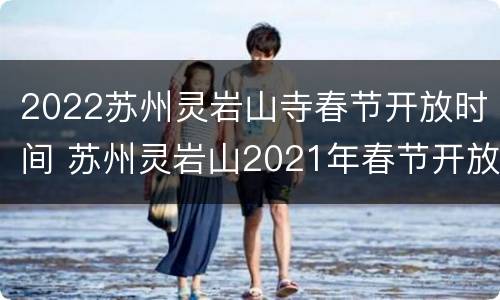 2022苏州灵岩山寺春节开放时间 苏州灵岩山2021年春节开放时间