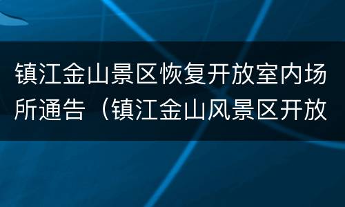 镇江金山景区恢复开放室内场所通告（镇江金山风景区开放时间）