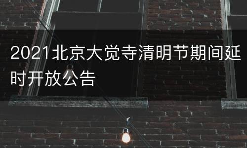 2021北京大觉寺清明节期间延时开放公告