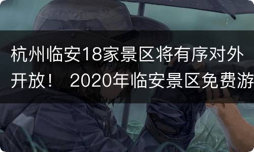 杭州临安18家景区将有序对外开放！ 2020年临安景区免费游