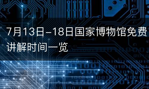 7月13日-18日国家博物馆免费讲解时间一览