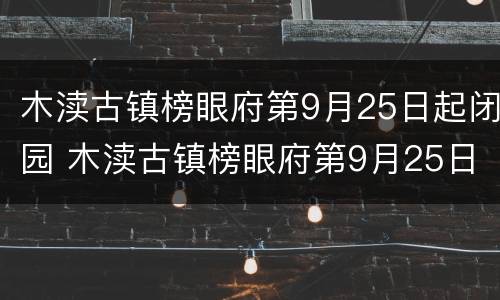 木渎古镇榜眼府第9月25日起闭园 木渎古镇榜眼府第9月25日起闭园吗
