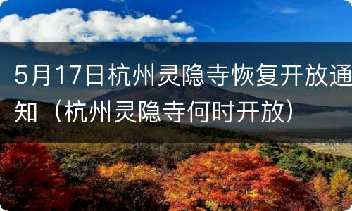 5月17日杭州灵隐寺恢复开放通知（杭州灵隐寺何时开放）
