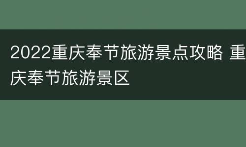 2022重庆奉节旅游景点攻略 重庆奉节旅游景区
