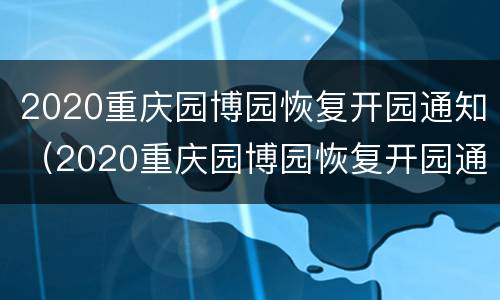 2020重庆园博园恢复开园通知（2020重庆园博园恢复开园通知）