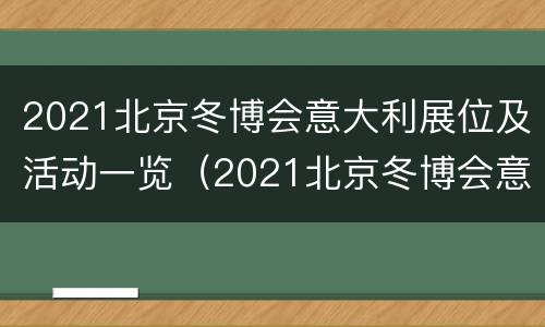 2021北京冬博会意大利展位及活动一览（2021北京冬博会意大利展位及活动一览表）