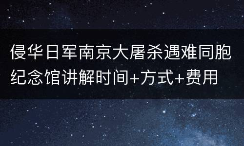 侵华日军南京大屠杀遇难同胞纪念馆讲解时间+方式+费用