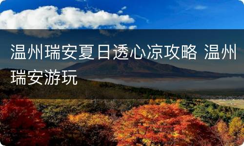 温州瑞安夏日透心凉攻略 温州瑞安游玩