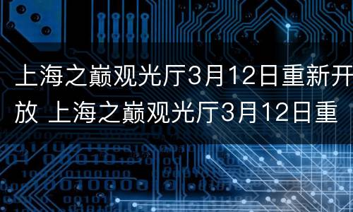 上海之巅观光厅3月12日重新开放 上海之巅观光厅3月12日重新开放吗