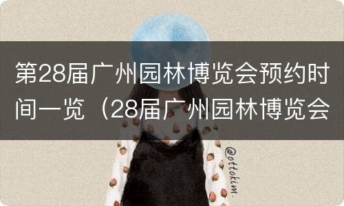 第28届广州园林博览会预约时间一览（28届广州园林博览会门票价格）