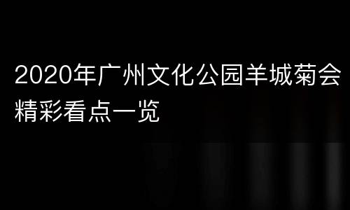 2020年广州文化公园羊城菊会精彩看点一览