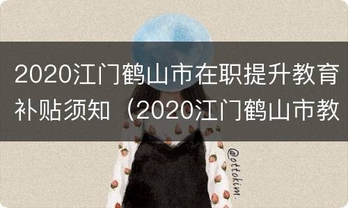 2020江门鹤山市在职提升教育补贴须知（2020江门鹤山市教师招聘）