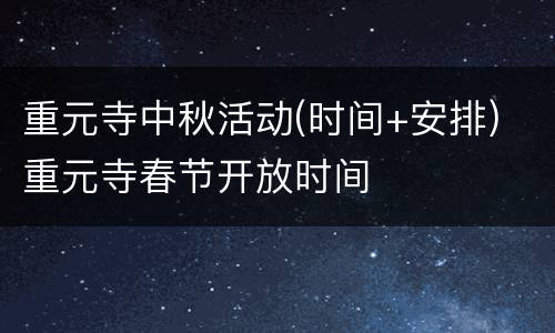 重元寺中秋活动(时间+安排) 重元寺春节开放时间