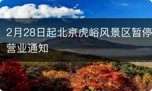 2月28日起北京虎峪风景区暂停营业通知