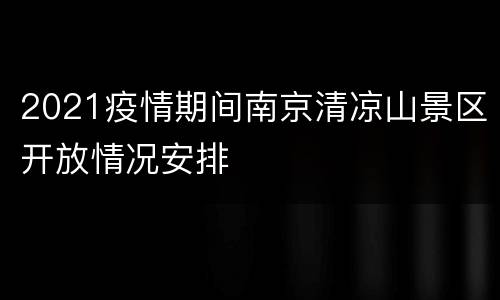 2021疫情期间南京清凉山景区开放情况安排