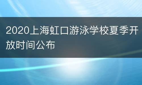 2020上海虹口游泳学校夏季开放时间公布