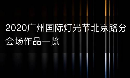2020广州国际灯光节北京路分会场作品一览