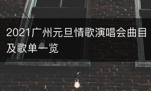 2021广州元旦情歌演唱会曲目及歌单一览